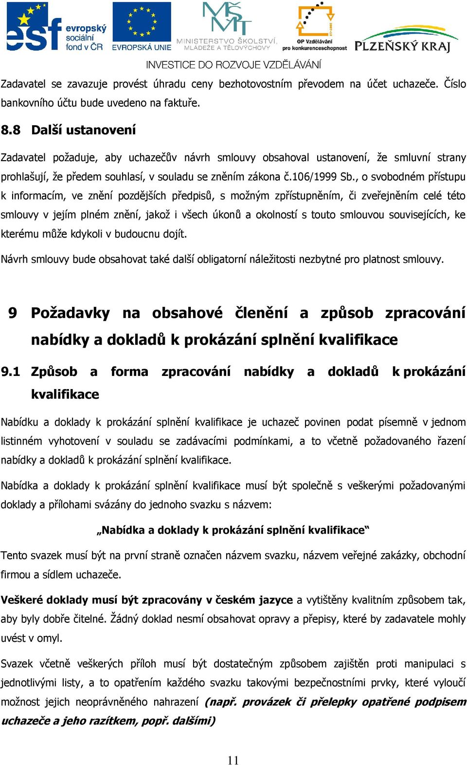 , o svobodném přístupu k informacím, ve znění pozdějších předpisů, s možným zpřístupněním, či zveřejněním celé této smlouvy v jejím plném znění, jakož i všech úkonů a okolností s touto smlouvou