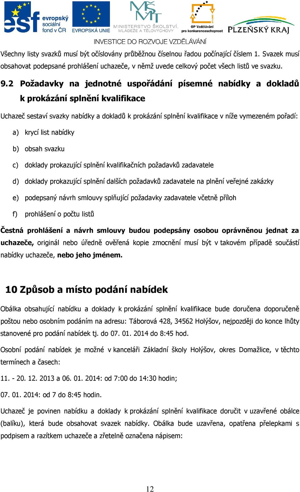 list nabídky b) obsah svazku c) doklady prokazující splnění kvalifikačních požadavků zadavatele d) doklady prokazující splnění dalších požadavků zadavatele na plnění veřejné zakázky e) podepsaný