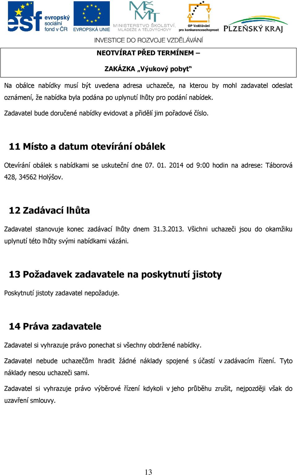 2014 od 9:00 hodin na adrese: Táborová 428, 34562 Holýšov. 12 Zadávací lhůta Zadavatel stanovuje konec zadávací lhůty dnem 31.3.2013.