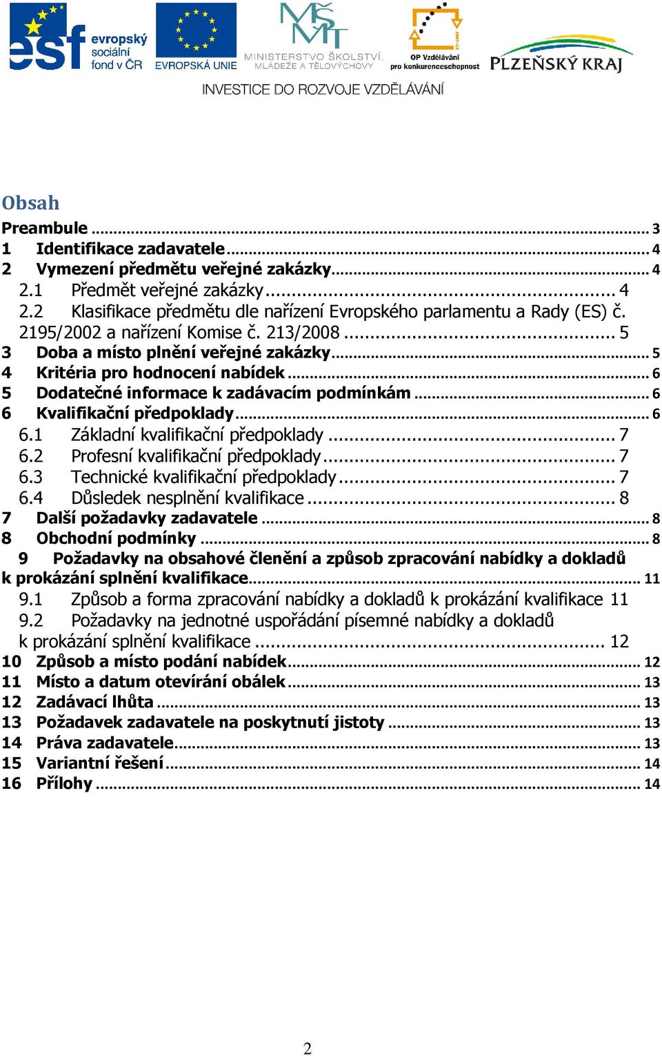 .. 6 6.1 Základní kvalifikační předpoklady... 7 6.2 Profesní kvalifikační předpoklady... 7 6.3 Technické kvalifikační předpoklady... 7 6.4 Důsledek nesplnění kvalifikace.