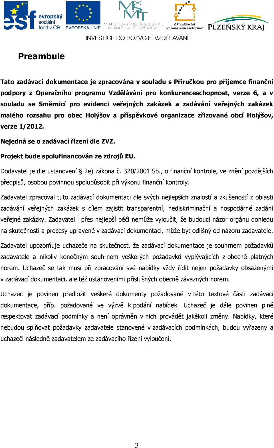 Projekt bude spolufinancován ze zdrojů EU. Dodavatel je dle ustanovení 2e) zákona č. 320/2001 Sb.