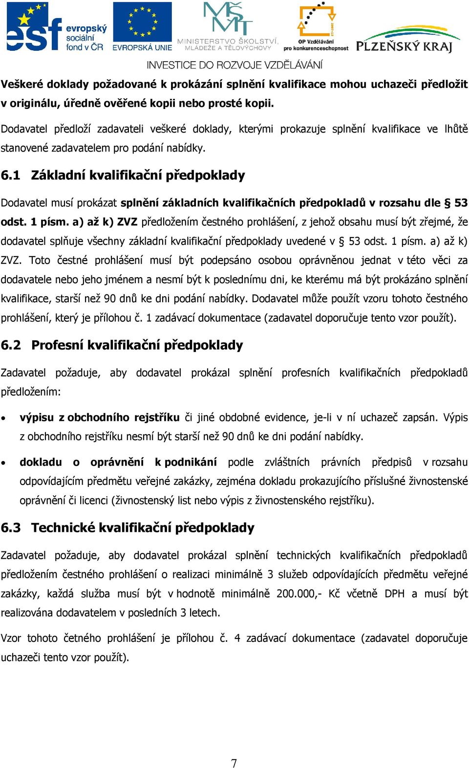 1 Základní kvalifikační předpoklady Dodavatel musí prokázat splnění základních kvalifikačních předpokladů v rozsahu dle 53 odst. 1 písm.