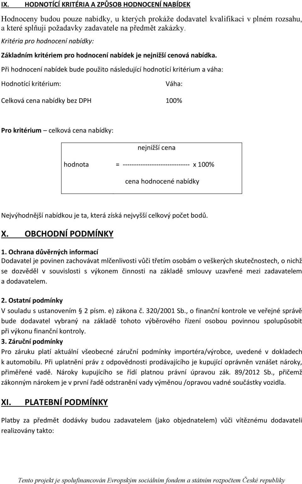 Při hodnocení nabídek bude použito následující hodnotící kritérium a váha: Hodnotící kritérium: Váha: Celková cena nabídky bez DPH 100% Pro kritérium celková cena nabídky: nejnižší cena hodnota =