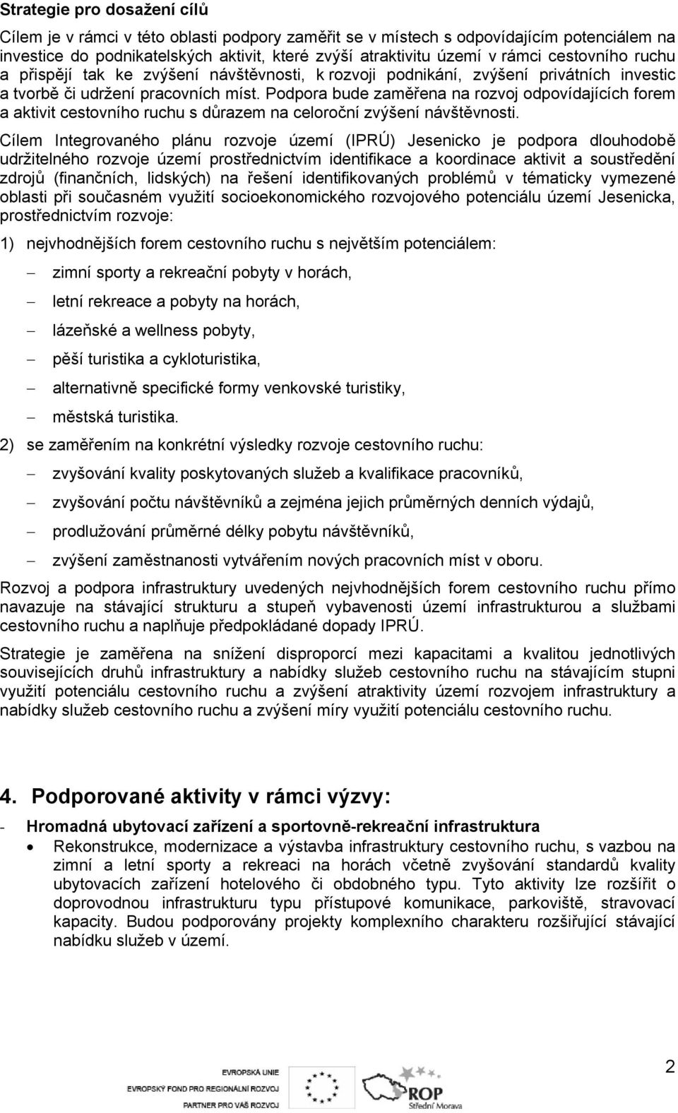 Podpora bude zaměřena na rozvoj odpovídajících forem a aktivit cestovního ruchu s důrazem na celoroční zvýšení návštěvnosti.