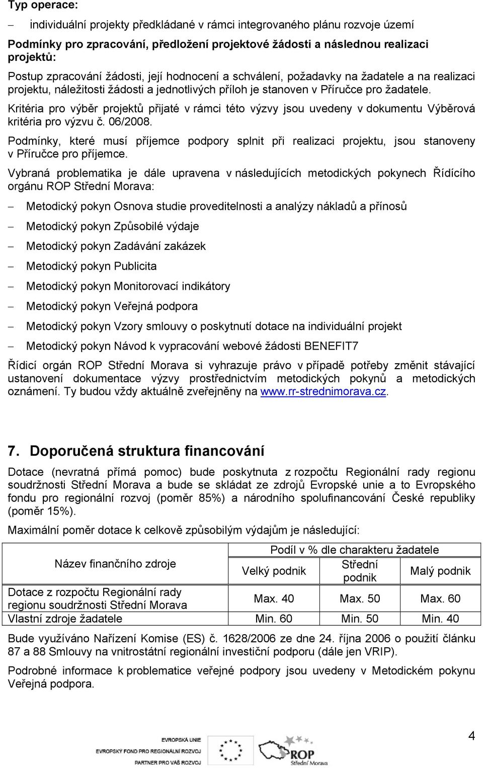 Kritéria pro výběr projektů přijaté v rámci této výzvy jsou uvedeny v dokumentu Výběrová kritéria pro výzvu č. 06/2008.