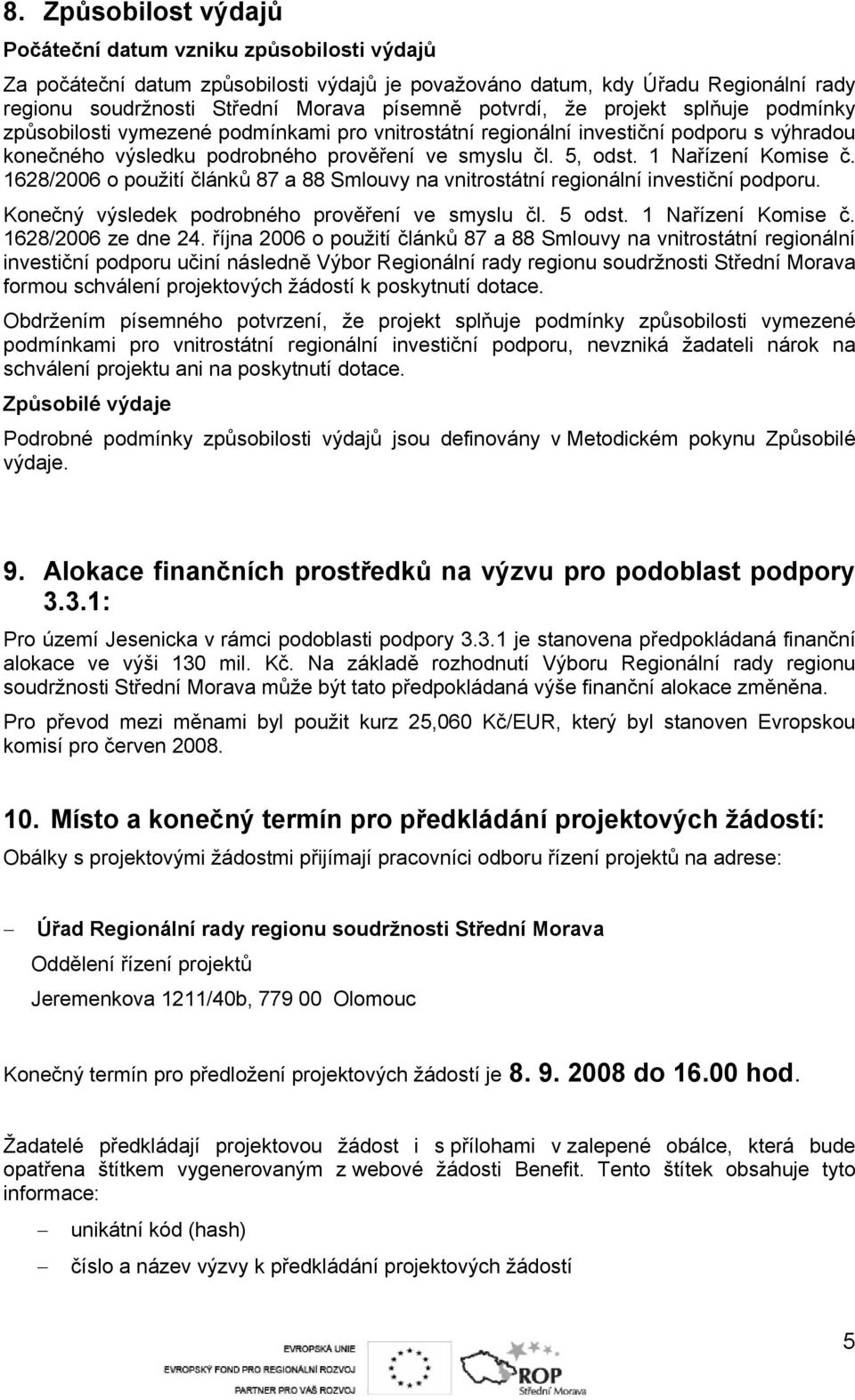 1 Nařízení Komise č. 1628/2006 o použití článků 87 a 88 Smlouvy na vnitrostátní regionální investiční podporu. Konečný výsledek podrobného prověření ve smyslu čl. 5 odst. 1 Nařízení Komise č.