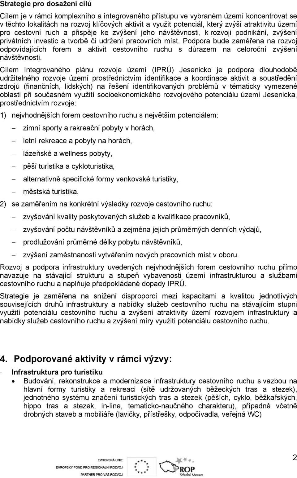 Podpora bude zaměřena na rozvoj odpovídajících forem a aktivit cestovního ruchu s důrazem na celoroční zvýšení návštěvnosti.