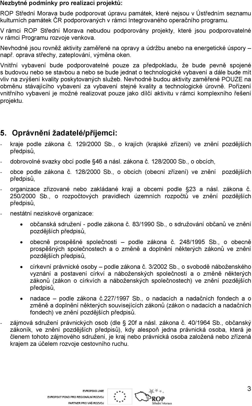 Nevhodné jsou rovněž aktivity zaměřené na opravy a údržbu anebo na energetické úspory např. oprava střechy, zateplování, výměna oken.
