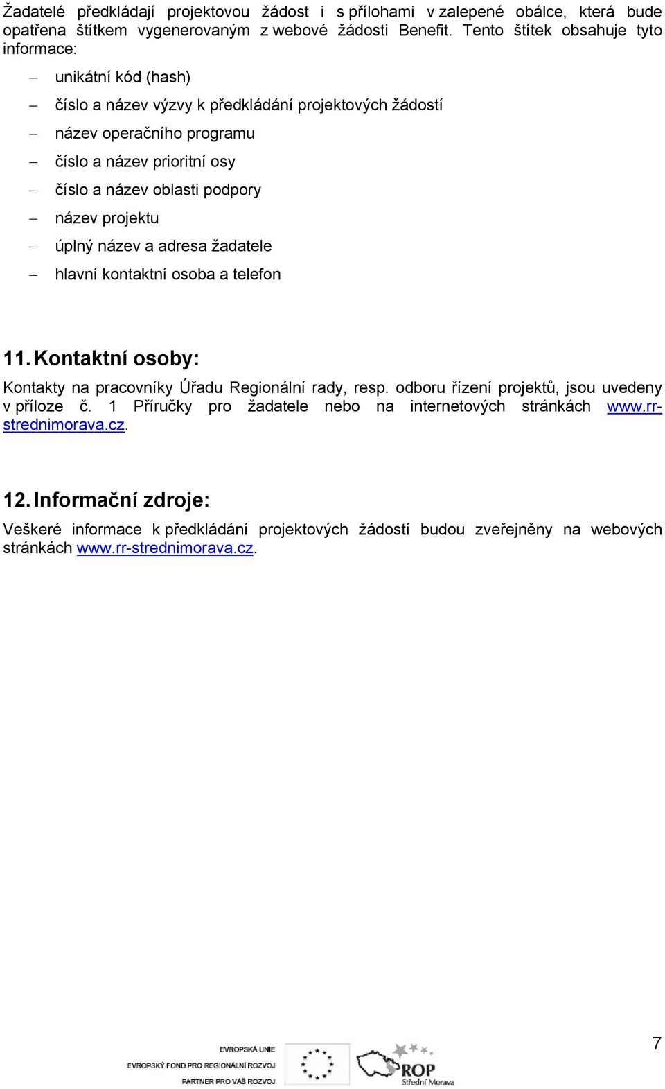 podpory název projektu úplný název a adresa žadatele hlavní kontaktní osoba a telefon 11. Kontaktní osoby: Kontakty na pracovníky Úřadu Regionální rady, resp.