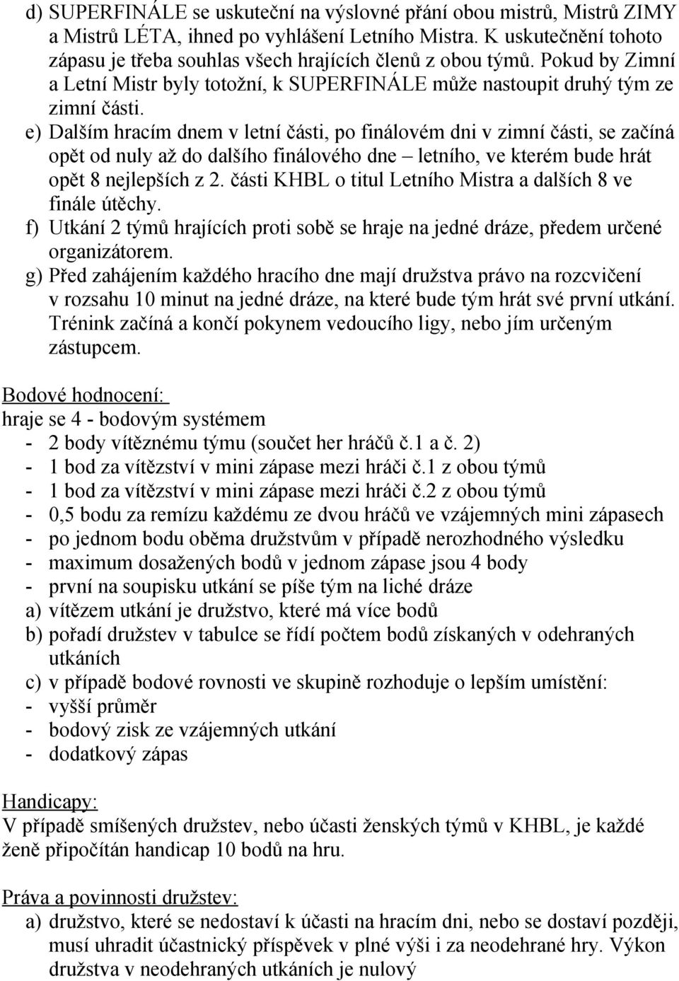 e) Dalším hracím dnem v letní části, po finálovém dni v zimní části, se začíná opět od nuly až do dalšího finálového dne letního, ve kterém bude hrát opět 8 nejlepších z 2.