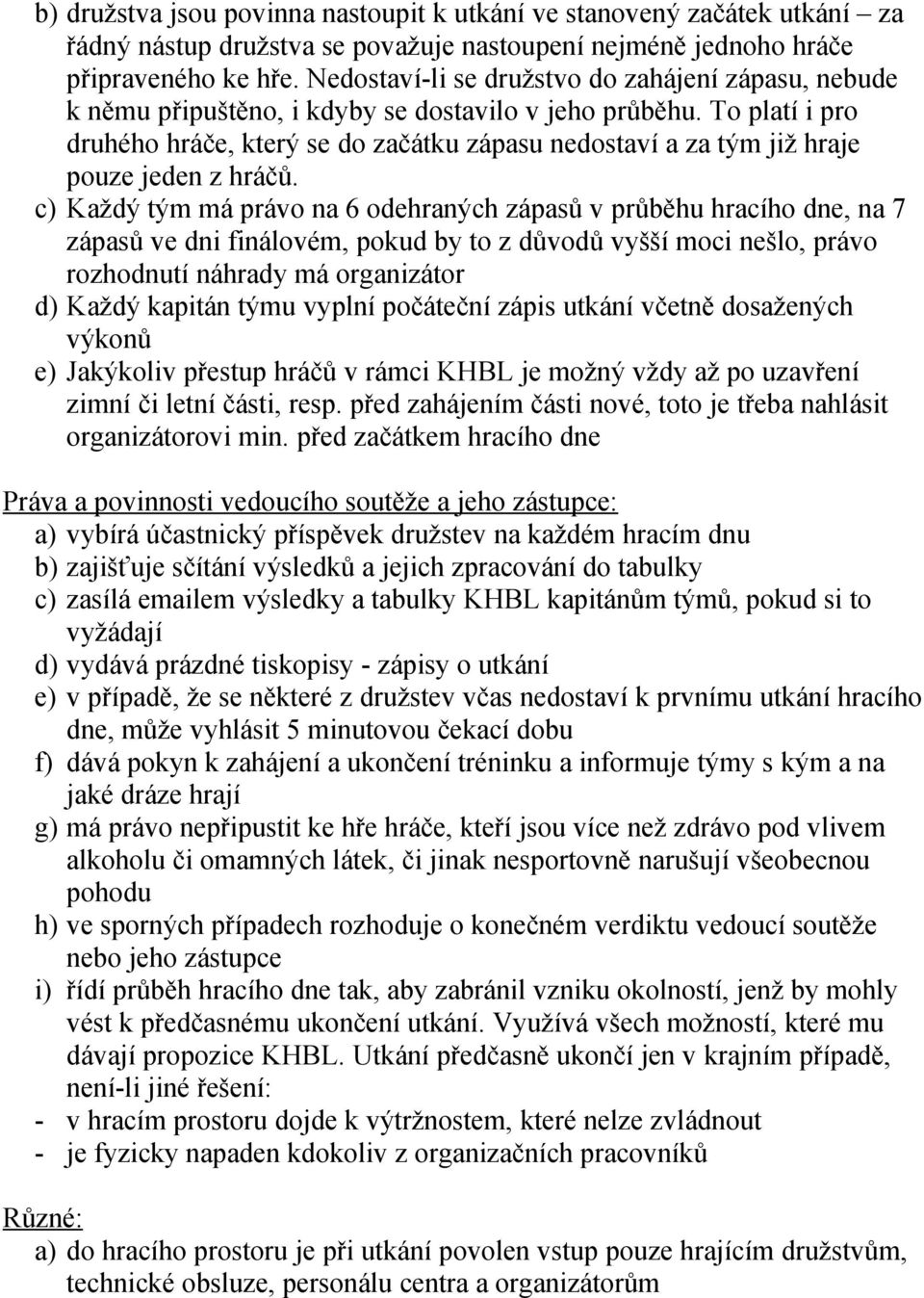 To platí i pro druhého hráče, který se do začátku zápasu nedostaví a za tým již hraje pouze jeden z hráčů.