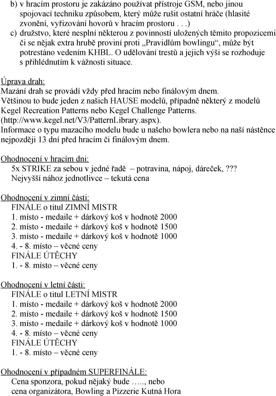 O udělování trestů a jejich výši se rozhoduje s přihlédnutím k vážnosti situace. Úprava drah: Mazání drah se provádí vždy před hracím nebo finálovým dnem.