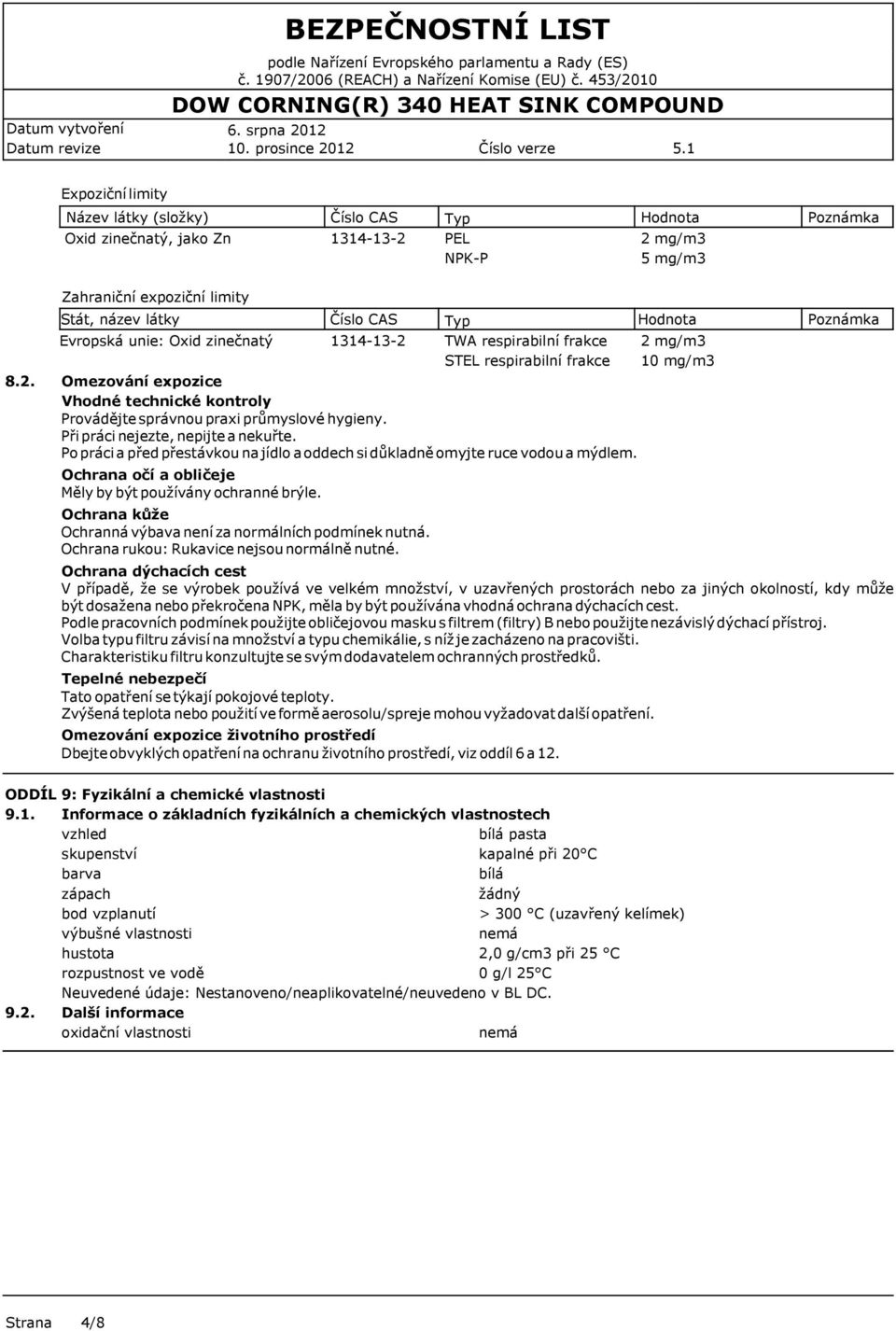 Číslo CAS 1314-13-2 Ochrana kůže Ochranná výbava není za normálních podmínek nutná. Ochrana rukou: Rukavice nejsou normálně nutné.