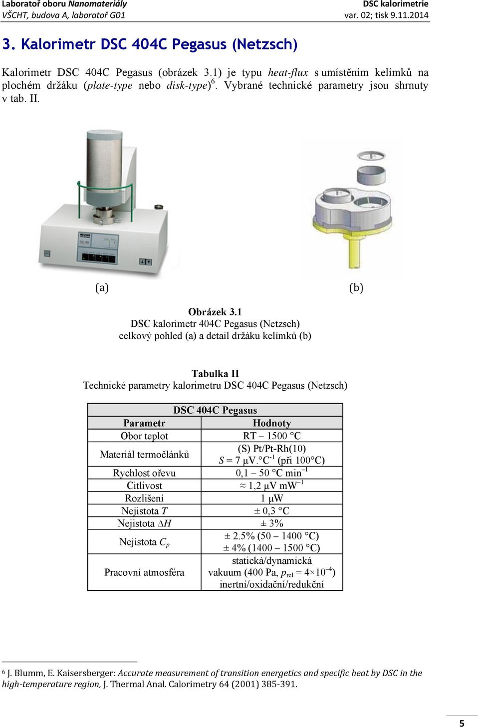 1 DSC kalorimetr 404C Pegasus (Netzsch) celkový pohled (a) a detail držáku kelímků (b) Tabulka II Technické parametry kalorimetru DSC 404C Pegasus (Netzsch) DSC 404C Pegasus Parametr Hodnoty Obor