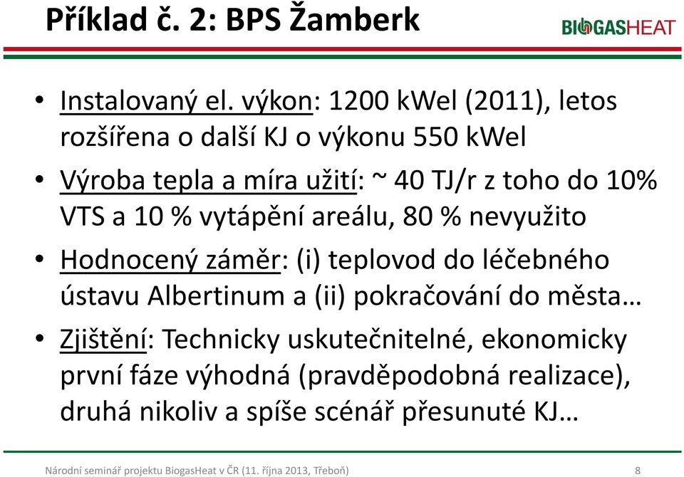 toho do 10% VTS a 10 % vytápění areálu, 80 % nevyužito Hodnocený záměr: (i) teplovod do léčebného ústavu