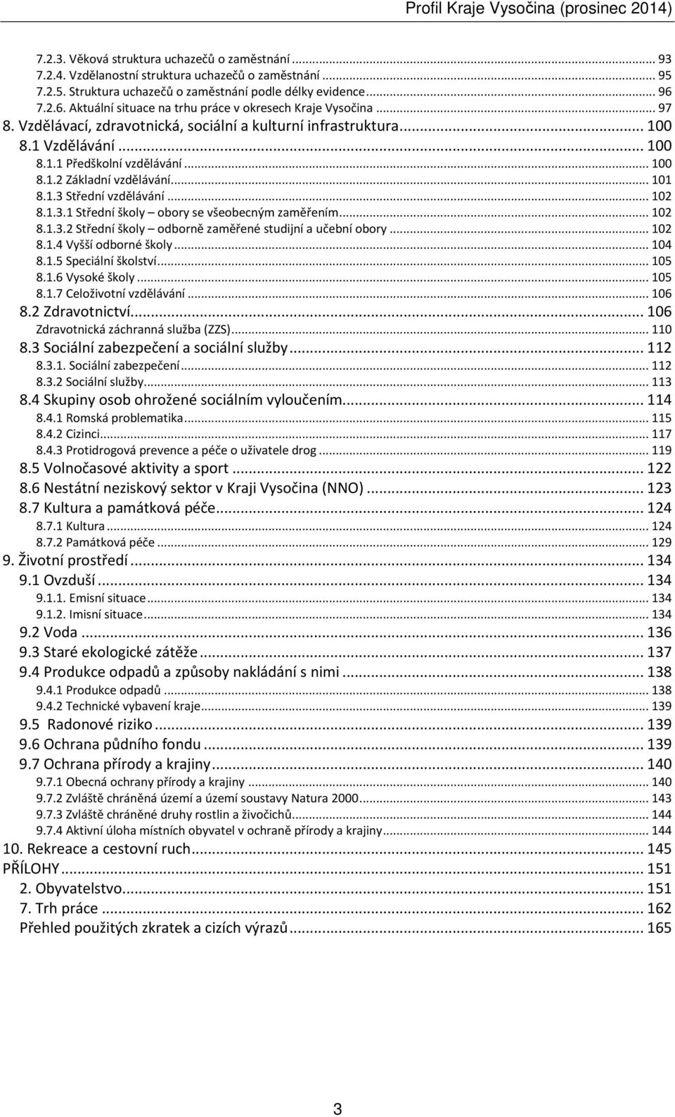 .. 101 8.1.3 Střední vzdělávání... 102 8.1.3.1 Střední školy obory se všeobecným zaměřením... 102 8.1.3.2 Střední školy odborně zaměřené studijní a učební obory... 102 8.1.4 Vyšší odborné školy.