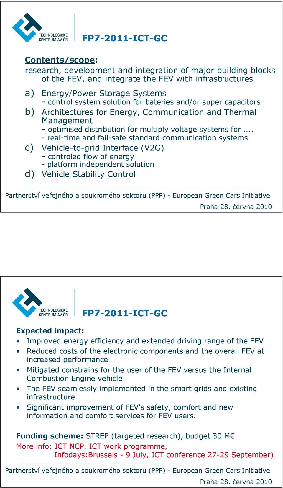 .. - real-time and fail-safe standard communication systems c) Vehicle-to-grid Interface (V2G) - controled flow of energy - platform independent solution d) Vehicle Stability Control FP7-2011-ICT-GC