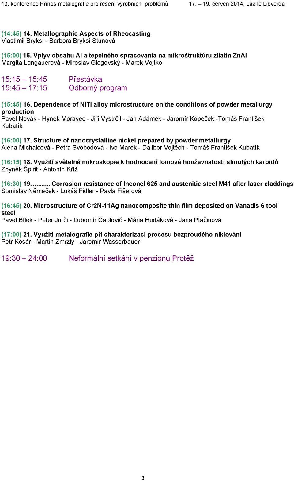 Dependence of NiTi alloy microstructure on the conditions of powder metallurgy production Pavel Novák - Hynek Moravec - Jiří Vystrčil - Jan Adámek - Jaromír Kopeček -Tomáš František Kubatík (16:00)