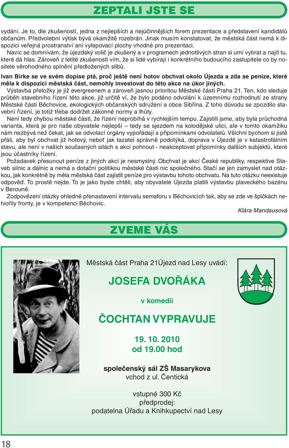 Navíc se domnívám, že újezdský volič je zkušený a v programech jednotlivých stran si umí vybrat a najít tu, které dá hlas.