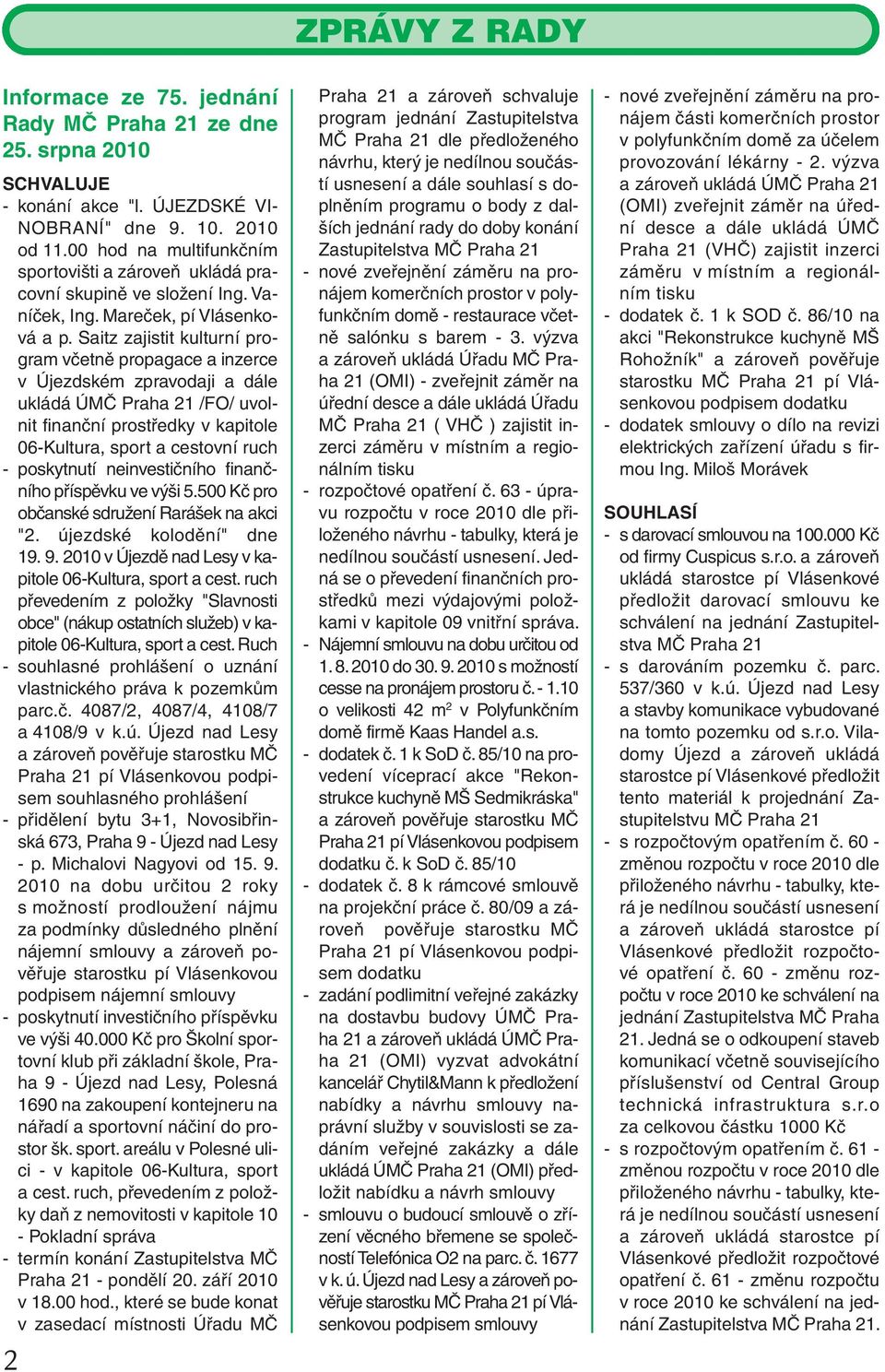 Saitz zajistit kulturní program včetně propagace a inzerce v Újezdském zpravodaji a dále ukládá ÚMČ Praha 21 /FO/ uvolnit finanční prostředky v kapitole 06-Kultura, sport a cestovní ruch - poskytnutí