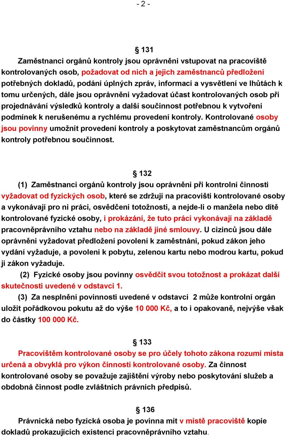 rychlému provedení kontroly. Kontrolované osoby jsou povinny umožnit provedení kontroly a poskytovat zaměstnancům orgánů kontroly potřebnou součinnost.