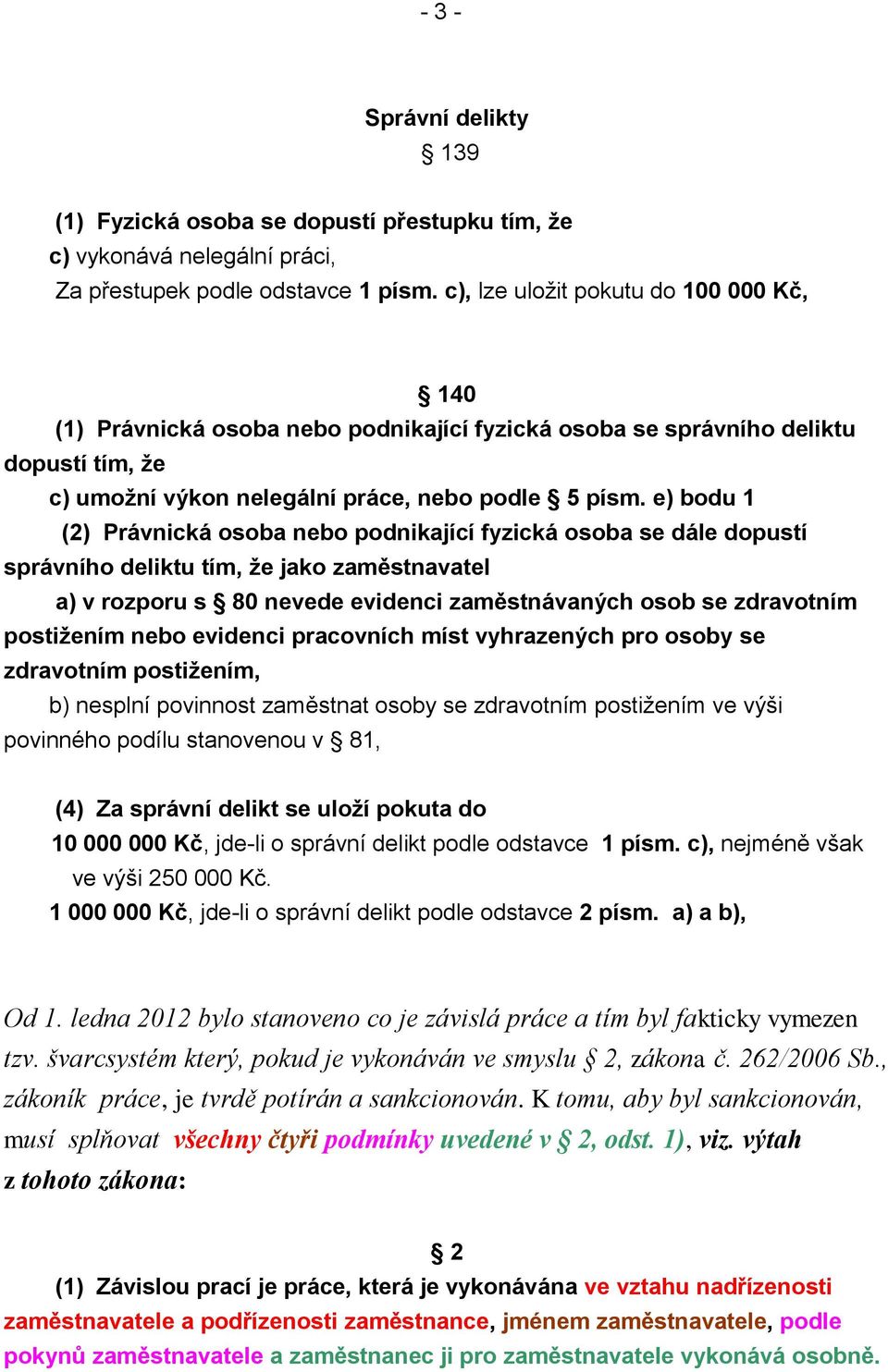 e) bodu 1 (2) Právnická osoba nebo podnikající fyzická osoba se dále dopustí správního deliktu tím, že jako zaměstnavatel a) v rozporu s 80 nevede evidenci zaměstnávaných osob se zdravotním