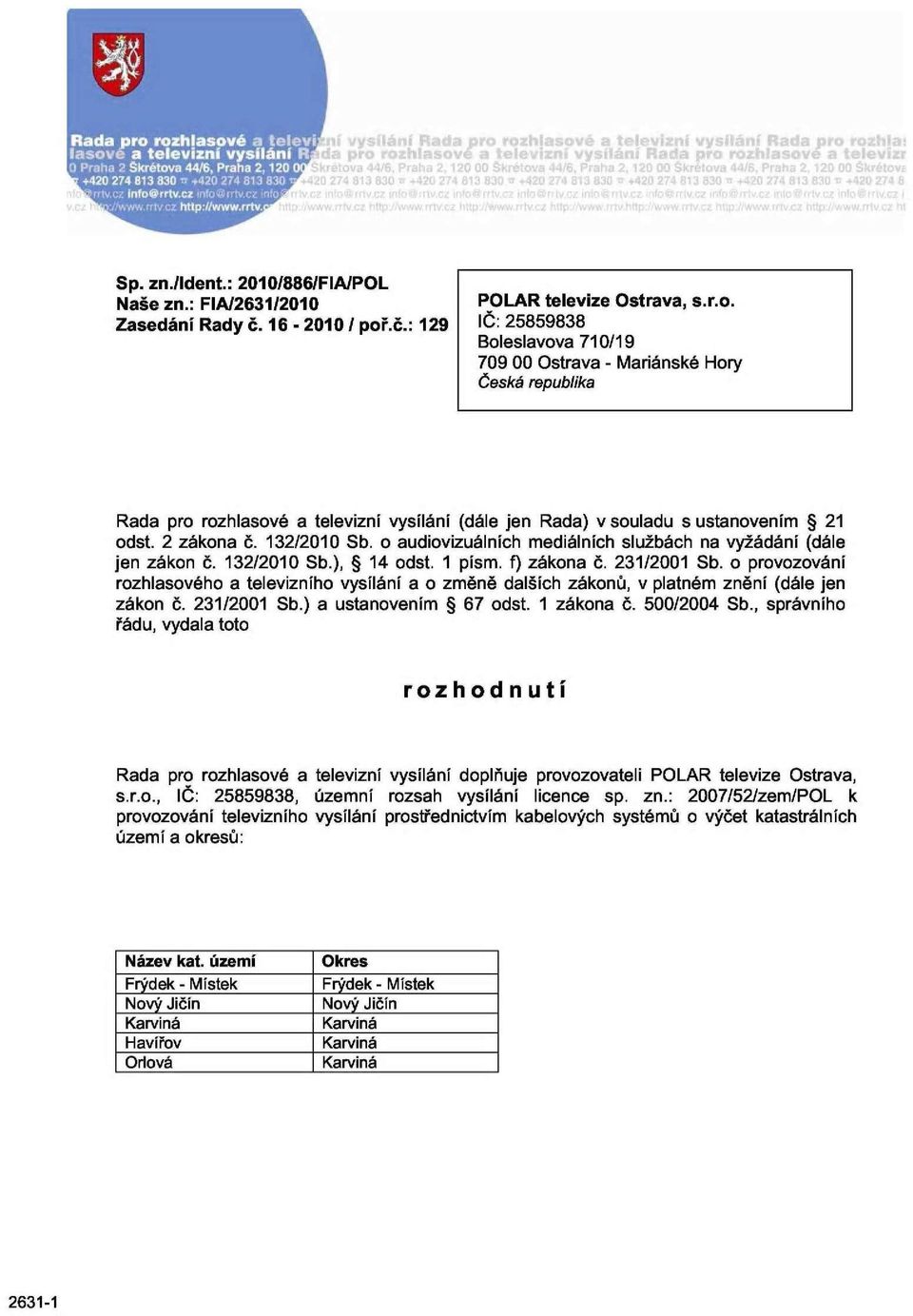 IČ: 25859838 Boleslavova 710/19 709 00 Ostrava - Mariánské Hory Česká republika Rada pro rozhlasové a televizní vysílání (dále jen Rada) v souladu s ustanovením 21 odst. 2 zákona č. 132/2010 Sb.