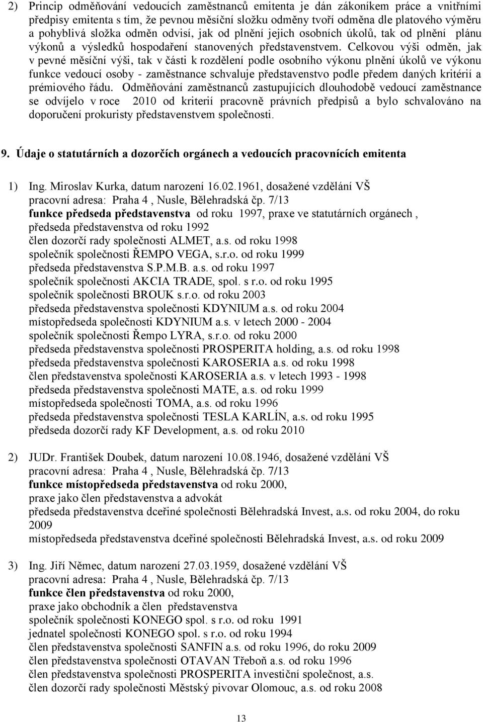 Celkovou výši odměn, jak v pevné měsíční výši, tak v části k rozdělení podle osobního výkonu plnění úkolů ve výkonu funkce vedoucí osoby - zaměstnance schvaluje představenstvo podle předem daných