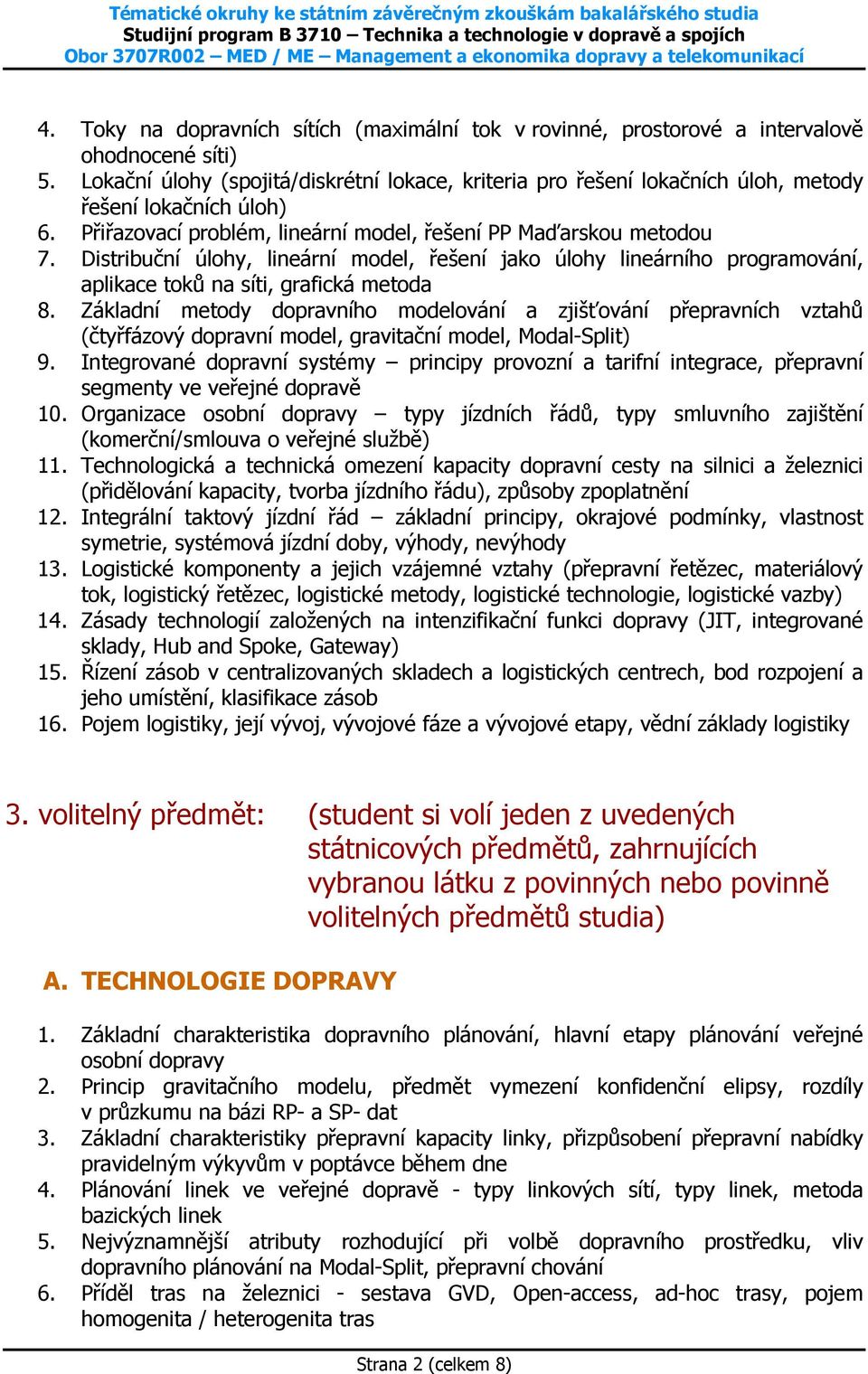 Distribuční úlohy, lineární model, řešení jako úlohy lineárního programování, aplikace toků na síti, grafická metoda 8.