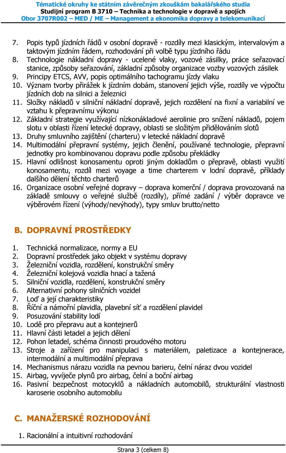 Principy ETCS, AVV, popis optimálního tachogramu jízdy vlaku 10. Význam tvorby přirážek k jízdním dobám, stanovení jejich výše, rozdíly ve výpočtu jízdních dob na silnici a železnici 11.