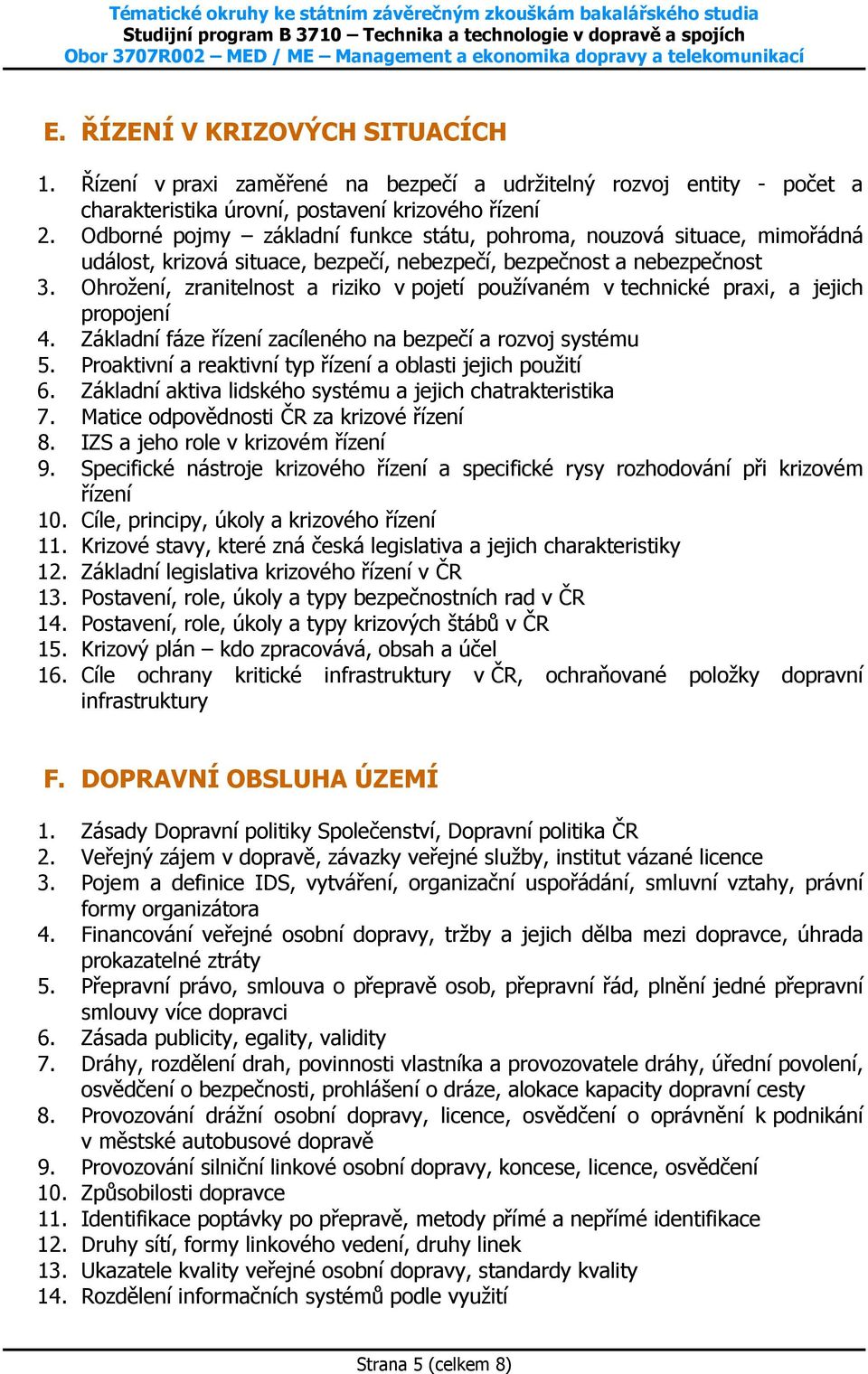 Ohrožení, zranitelnost a riziko v pojetí používaném v technické praxi, a jejich propojení 4. Základní fáze řízení zacíleného na bezpečí a rozvoj systému 5.