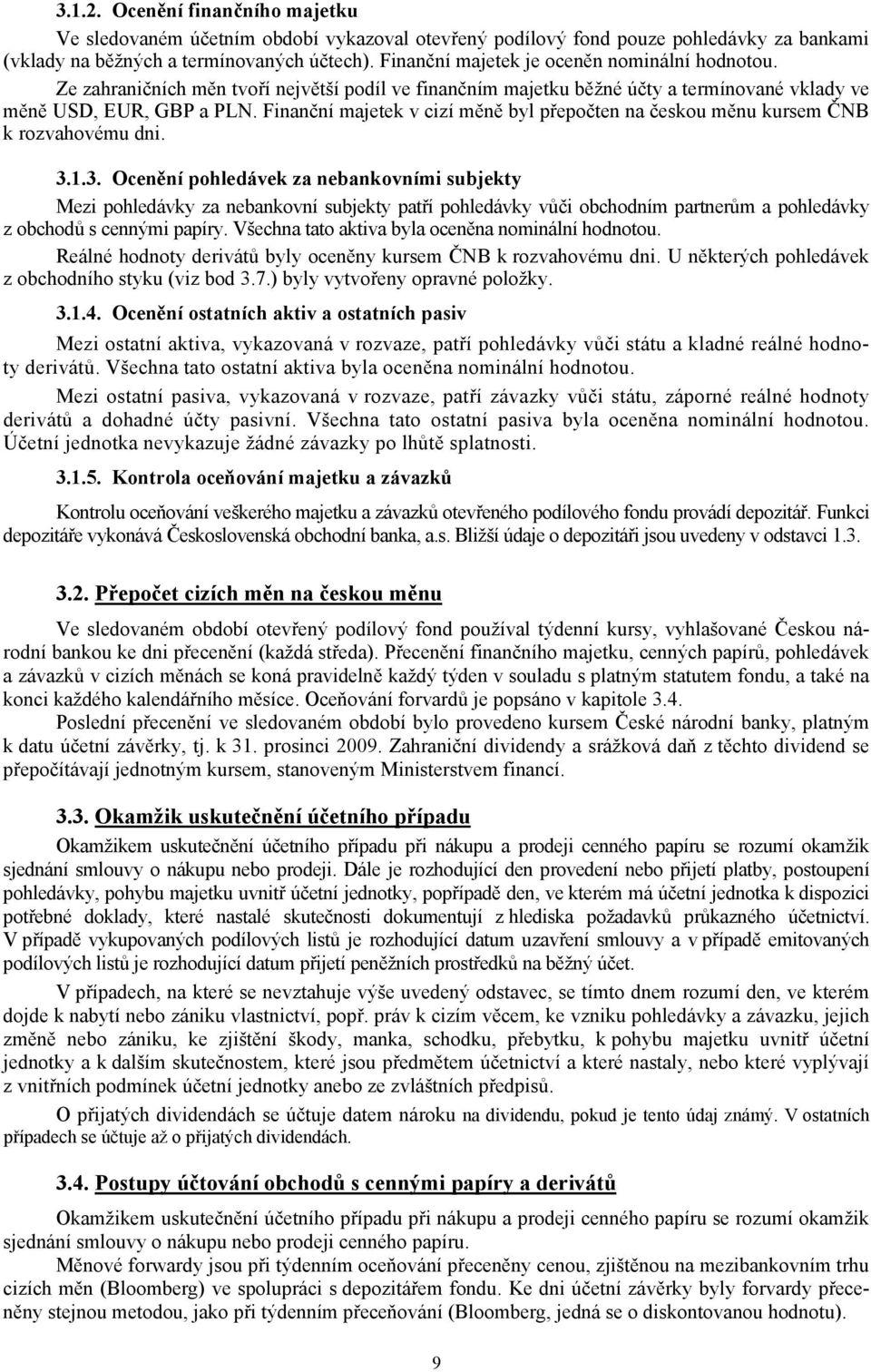 Finanční majetek v cizí měně byl přepočten na českou měnu kursem ČNB k rozvahovému dni. 3.