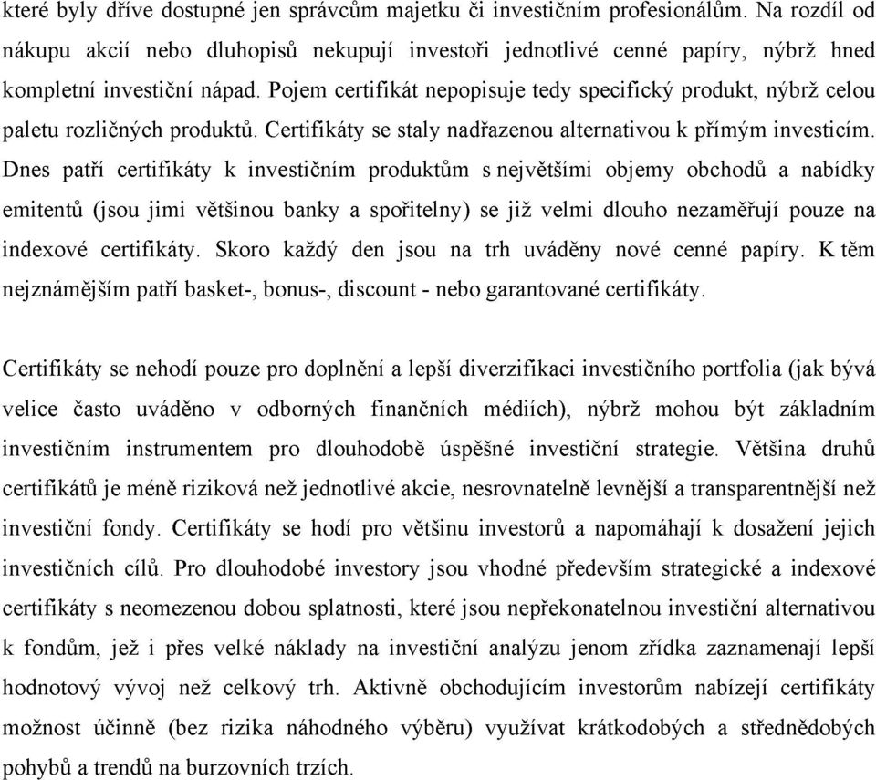 Dnes patří certifikáty k investičním produktům s největšími objemy obchodů a nabídky emitentů (jsou jimi většinou banky a spořitelny) se již velmi dlouho nezaměřují pouze na indexové certifikáty.