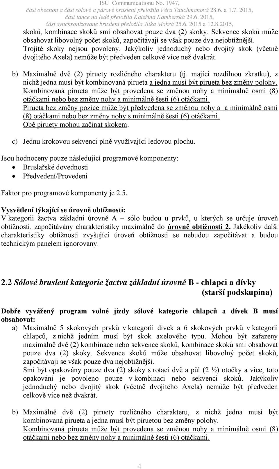 mající rozdílnou zkratku), z nichž jedna musí být kombinovaná pirueta a jedna musí být pirueta bez změny polohy.