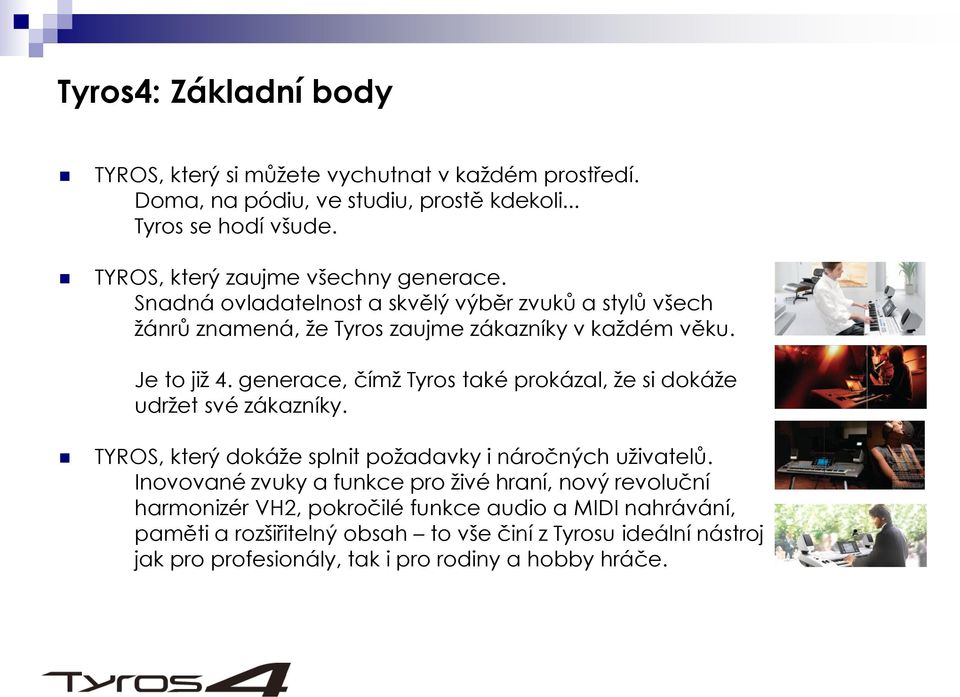 generace, čímž Tyros také prokázal, že si dokáže udržet své zákazníky. TYROS, který dokáže splnit požadavky i náročných uživatelů.