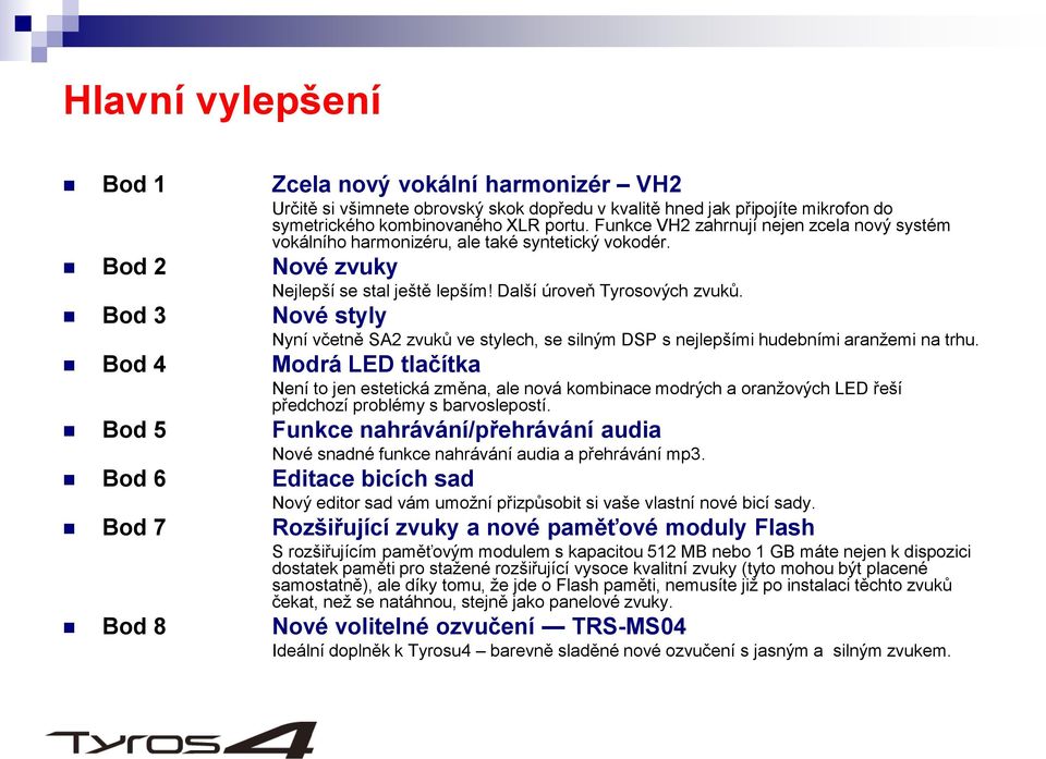 Bod 3 Nové styly Nyní včetně SA2 zvuků ve stylech, se silným DSP s nejlepšími hudebními aranžemi na trhu.