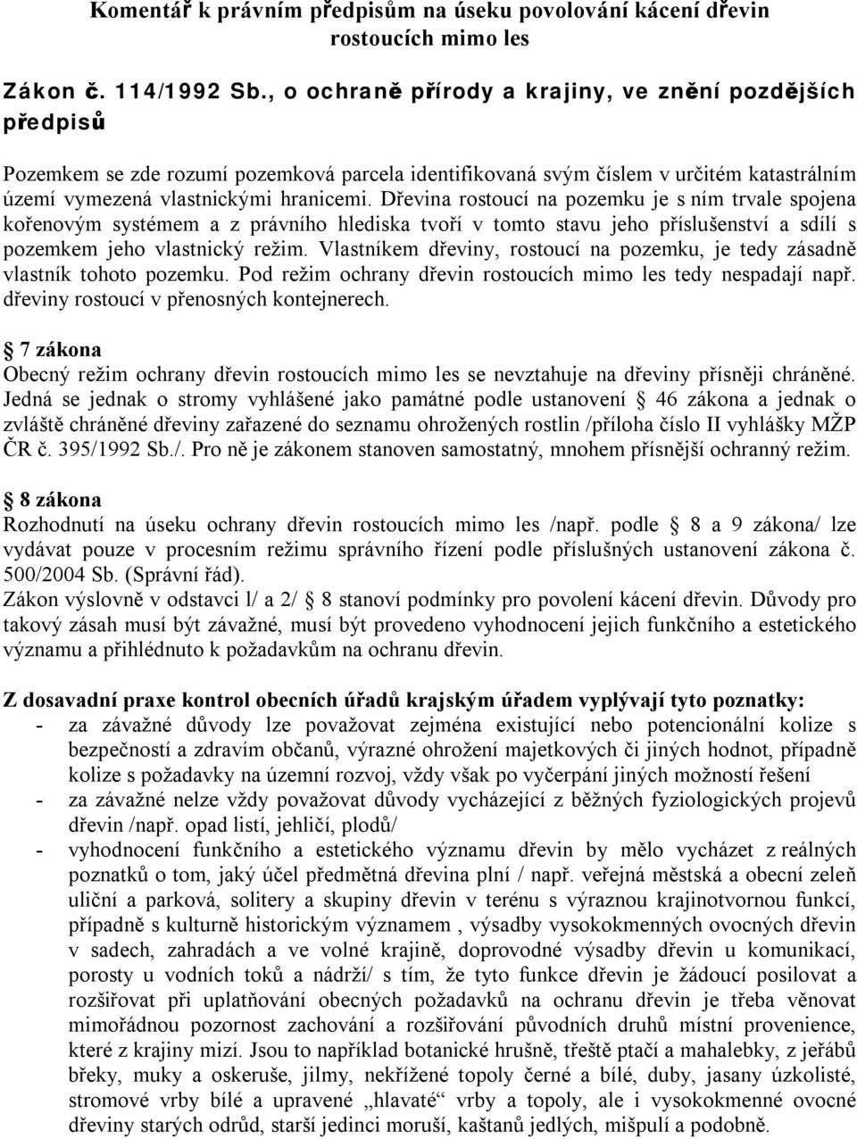 Dřevina rostoucí na pozemku je s ním trvale spojena kořenovým systémem a z právního hlediska tvoří v tomto stavu jeho příslušenství a sdílí s pozemkem jeho vlastnický režim.