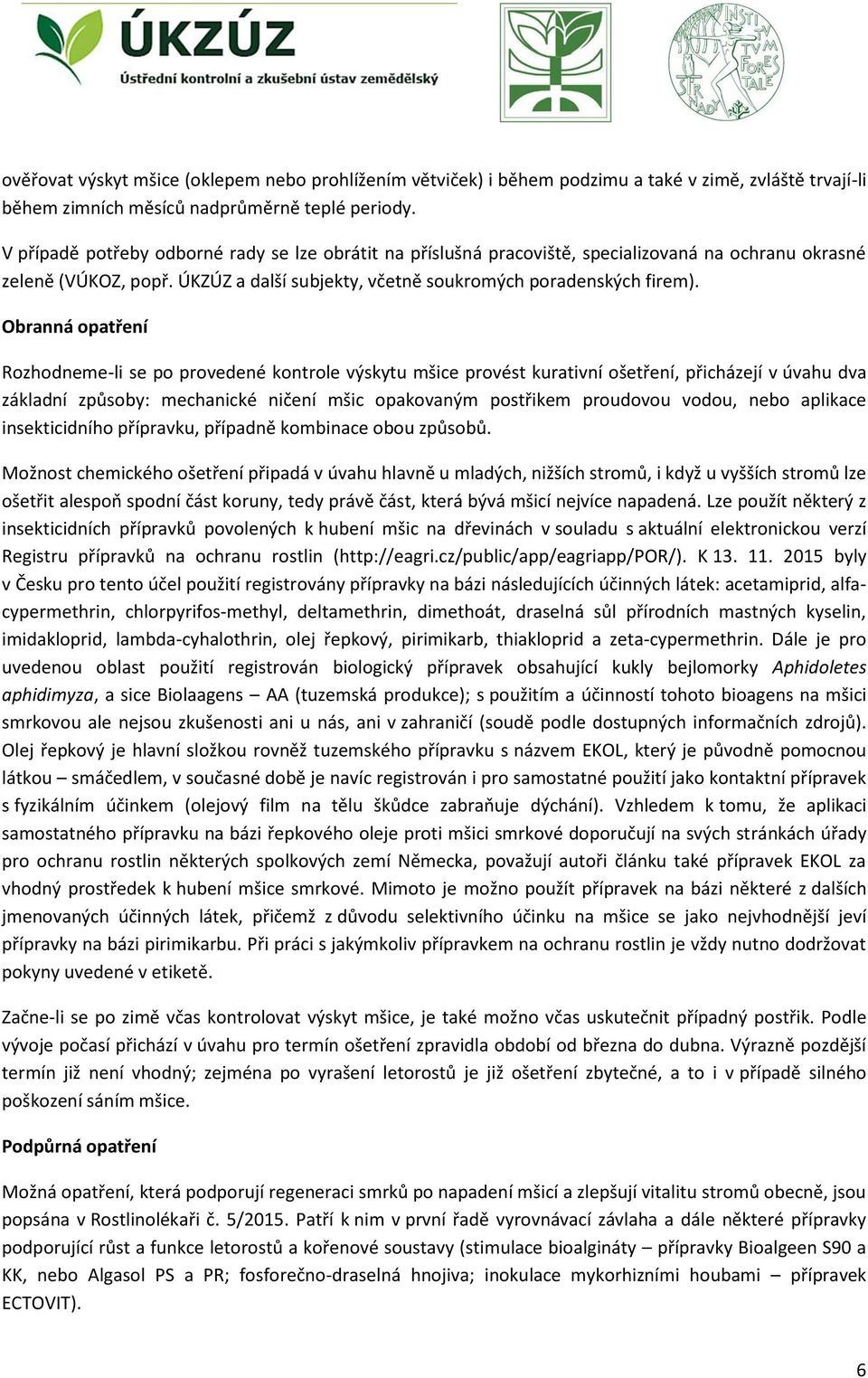 Obranná opatření Rozhodneme-li se po provedené kontrole výskytu mšice provést kurativní ošetření, přicházejí v úvahu dva základní způsoby: mechanické ničení mšic opakovaným postřikem proudovou vodou,