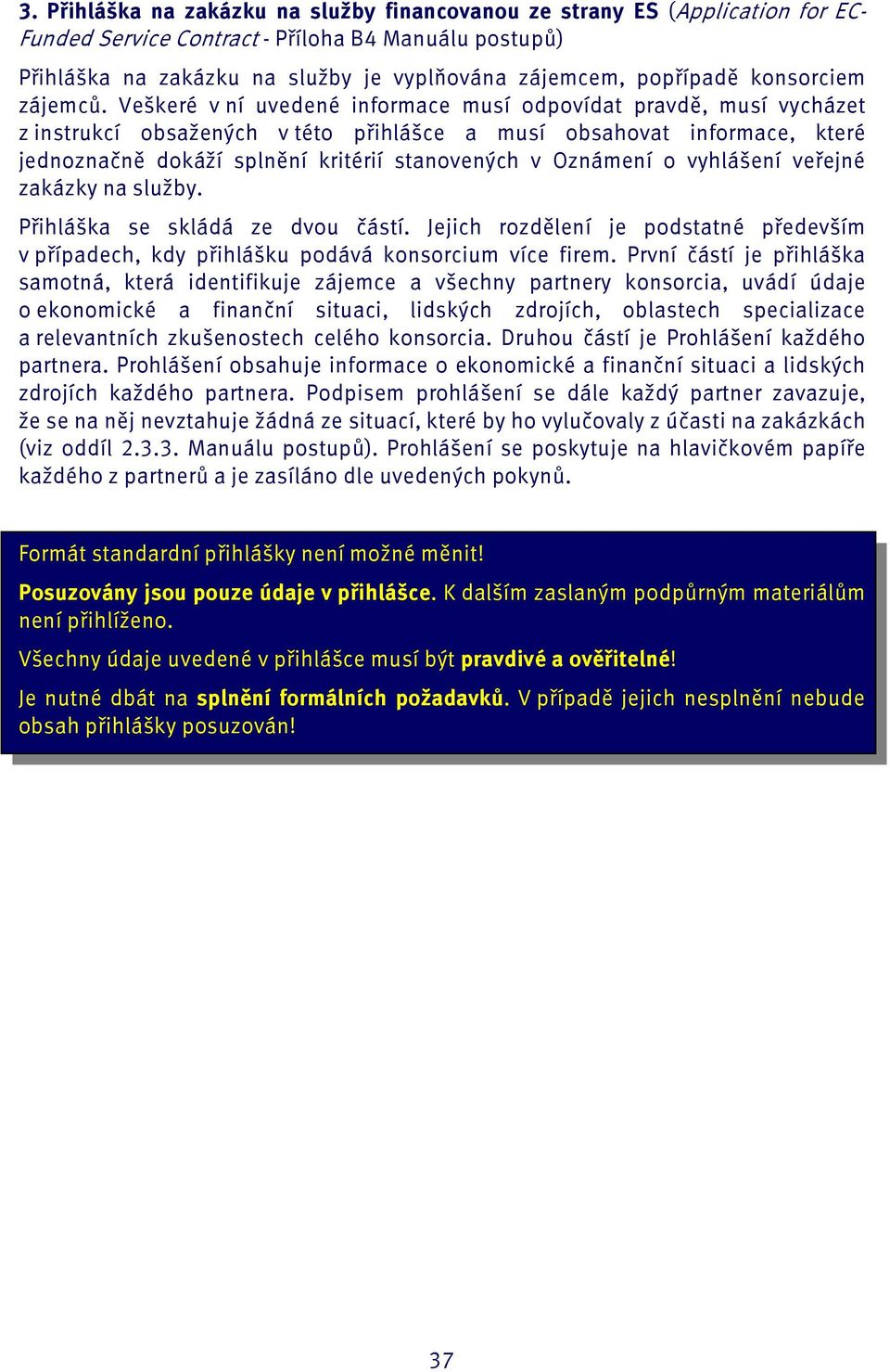 Veškeré v ní uvedené informace musí odpovídat pravdě, musí vycházet z instrukcí obsažených v této přihlášce a musí obsahovat informace, které jednoznačně dokáží splnění kritérií stanovených v
