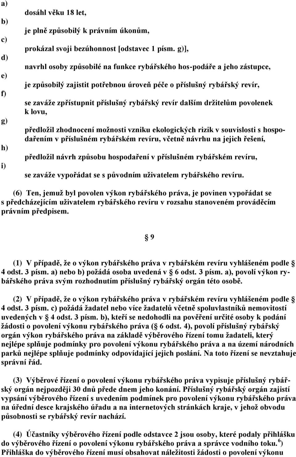 dalším držitelům povolenek k lovu, předložil zhodnocení možnosti vzniku ekologických rizik v souvislosti s hospodařením v příslušném rybářském revíru, včetně návrhu na jejich řešení, předložil návrh