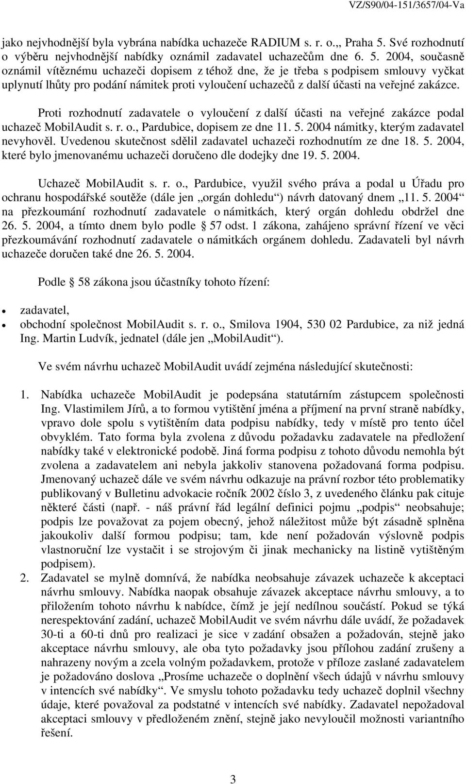 2004, současně oznámil vítěznému uchazeči dopisem z téhož dne, že je třeba s podpisem smlouvy vyčkat uplynutí lhůty pro podání námitek proti vyloučení uchazečů z další účasti na veřejné zakázce.
