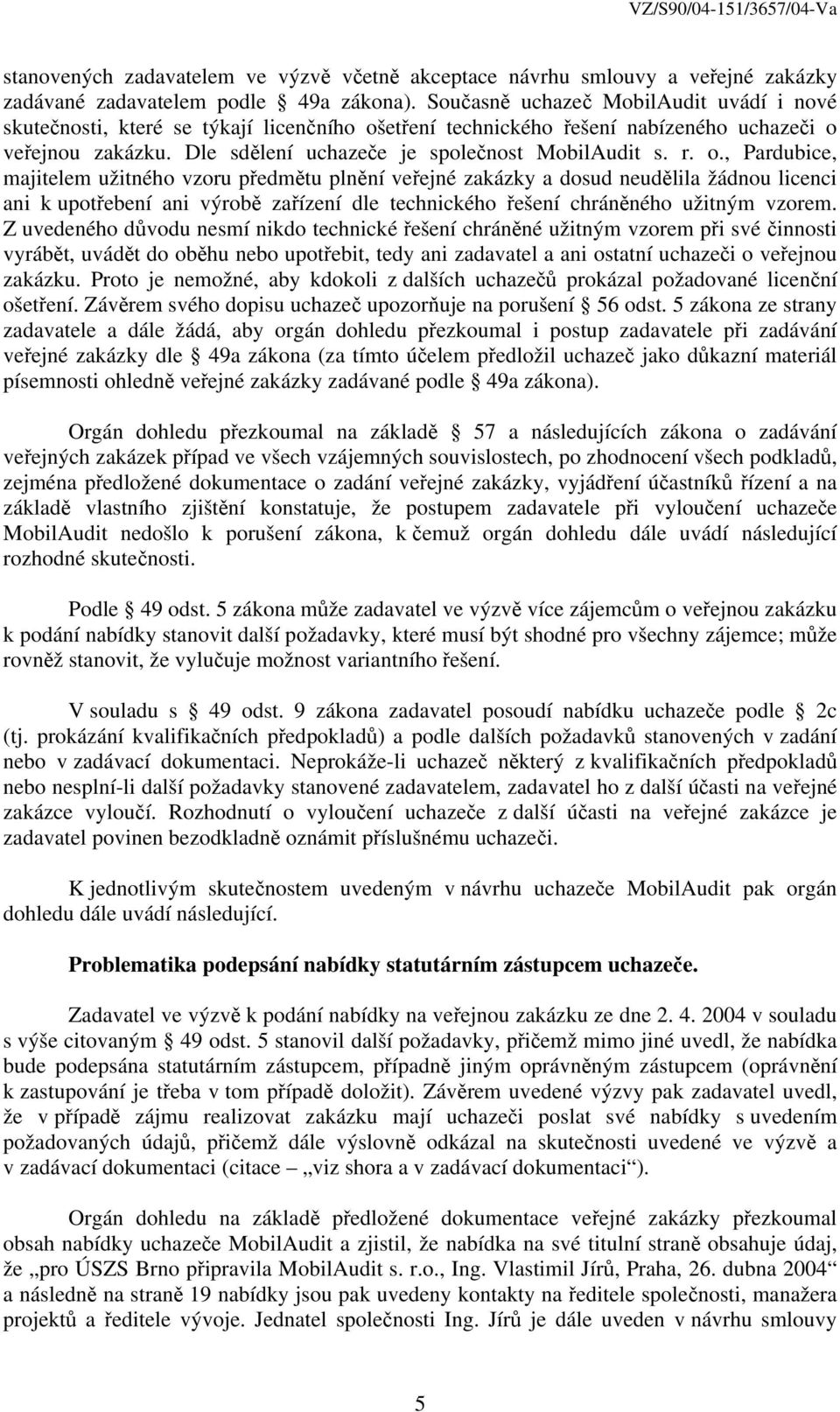 o., Pardubice, majitelem užitného vzoru předmětu plnění veřejné zakázky a dosud neudělila žádnou licenci ani k upotřebení ani výrobě zařízení dle technického řešení chráněného užitným vzorem.