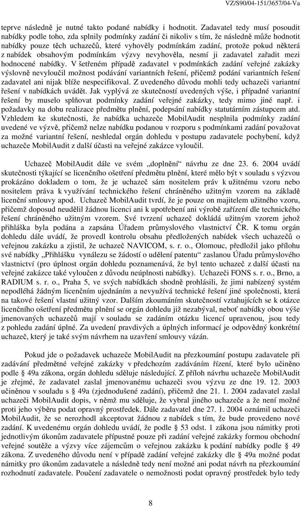 některá z nabídek obsahovým podmínkám výzvy nevyhověla, nesmí ji zadavatel zařadit mezi hodnocené nabídky.
