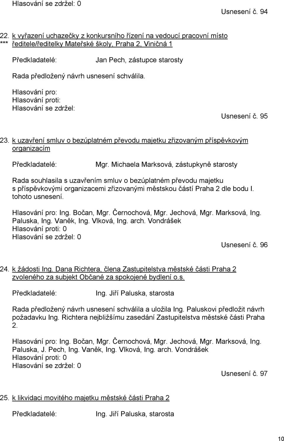 schválila. Hlasování pro: Hlasování proti: Hlasování se zdržel: Usnesení č. 95 23. k uzavření smluv o bezúplatném převodu majetku zřizovaným příspěvkovým organizacím Předkladatelé: Mgr.