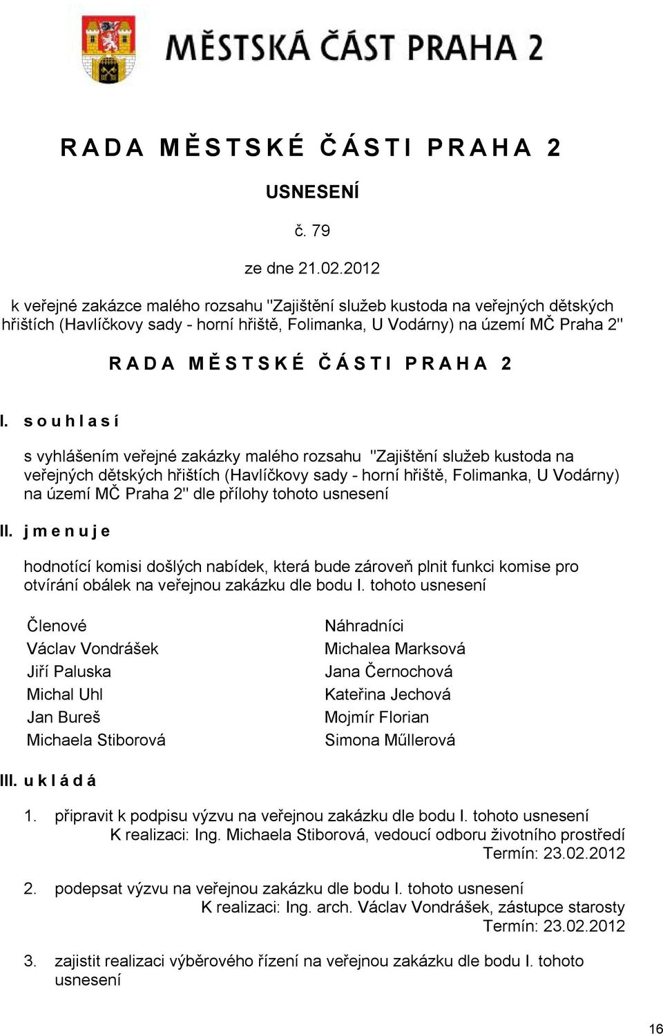 I. souhlasí s vyhlášením veřejné zakázky malého rozsahu "Zajištění služeb kustoda na veřejných dětských hřištích (Havlíčkovy sady - horní hřiště, Folimanka, U Vodárny) na území MČ Praha 2" dle
