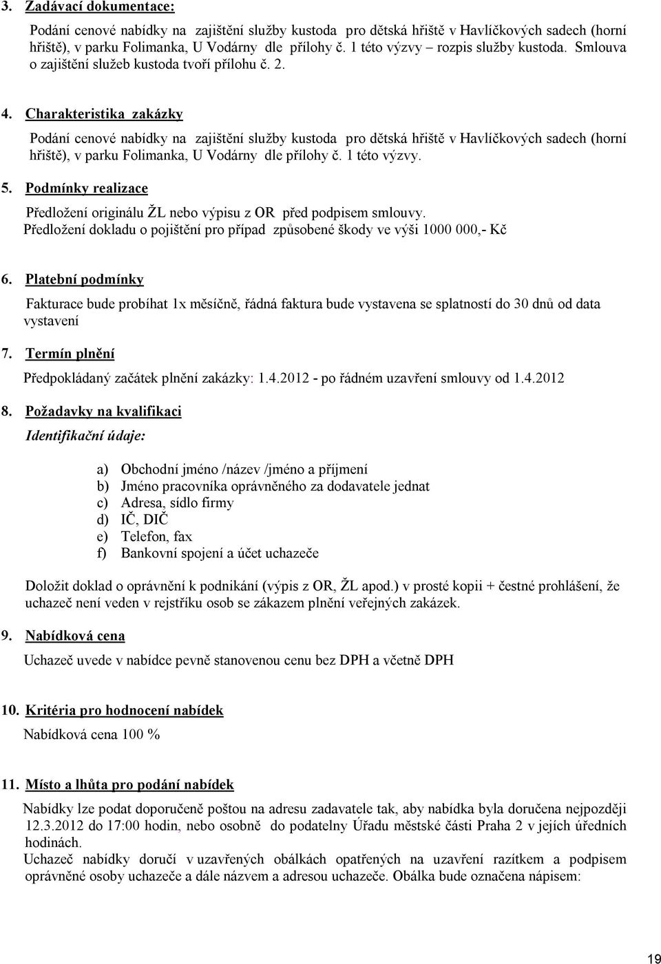 Charakteristika zakázky Podání cenové nabídky na zajištění služby kustoda pro dětská hřiště v Havlíčkových sadech (horní hřiště), v parku Folimanka, U Vodárny dle přílohy č. 1 této výzvy. 5.