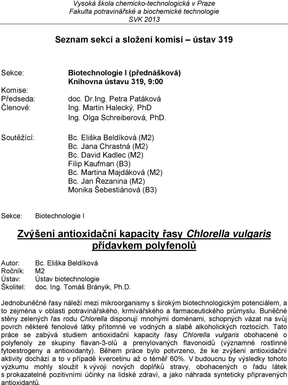 Jan Řezanina () Monika Šebestiánová (B3) Biotechnologie I Zvýšení antioxidační kapacity řasy Chlorella vulgaris přídavkem polyfenolů Bc. Eliška Beldíková Ústav biotechnologie doc. Ing.