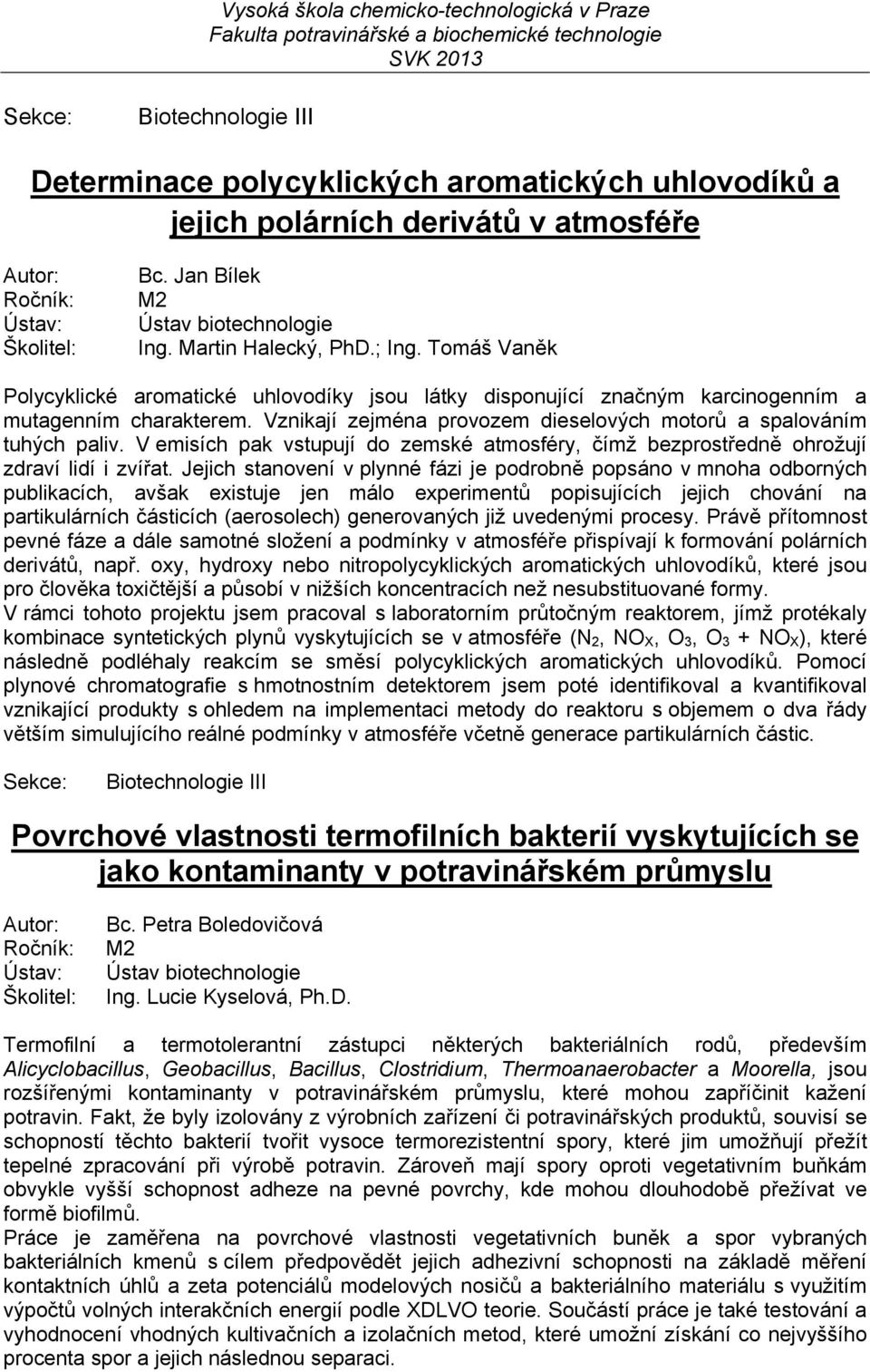 V emisích pak vstupují do zemské atmosféry, čímž bezprostředně ohrožují zdraví lidí i zvířat.