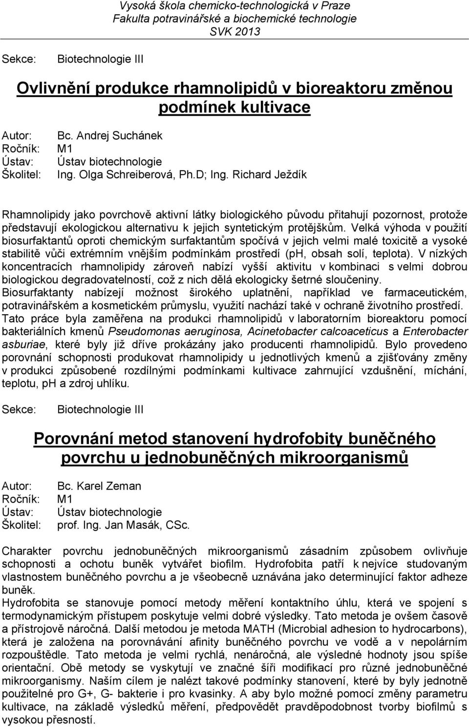 Velká výhoda v použití biosurfaktantů oproti chemickým surfaktantům spočívá v jejich velmi malé toxicitě a vysoké stabilitě vůči extrémním vnějším podmínkám prostředí (ph, obsah solí, teplota).