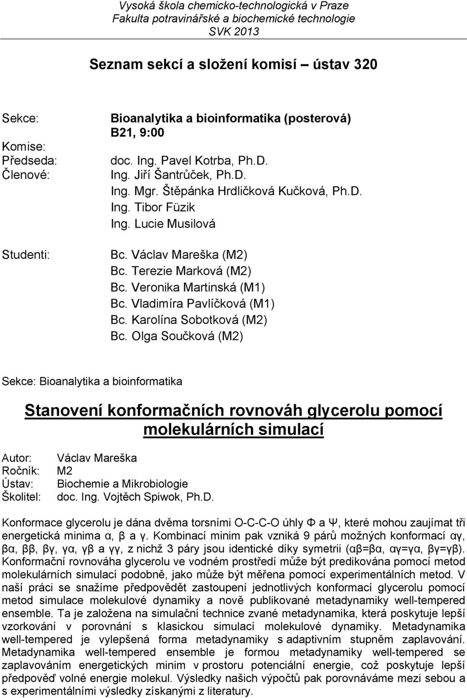 Olga Součková () Bioanalytika a bioinformatika Stanovení konformačních rovnováh glycerolu pomocí molekulárních simulací Václav Mareška Biochemie a Mikrobiologie doc. Ing. Vojtěch Spiwok, Ph.D.